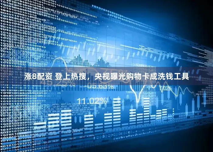 涨8配资 登上热搜，央视曝光购物卡成洗钱工具